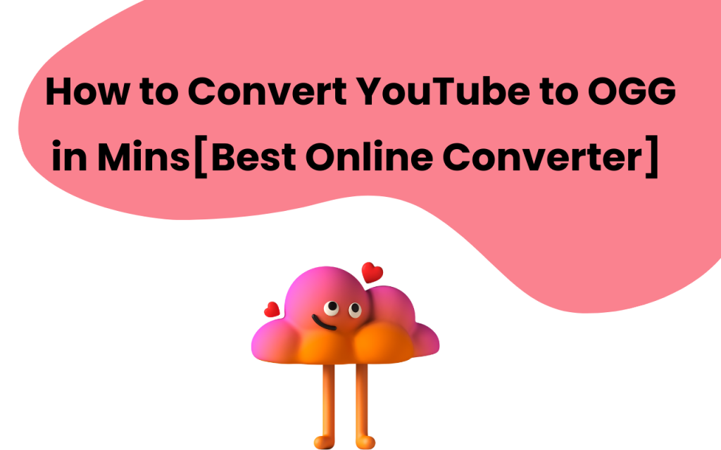 How to Convert YouTube to OGG in Mins[#1 Online Converter]